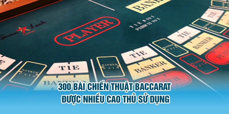 300 bài chiến thuật Baccarat được nhiều cao thủ sử dụng