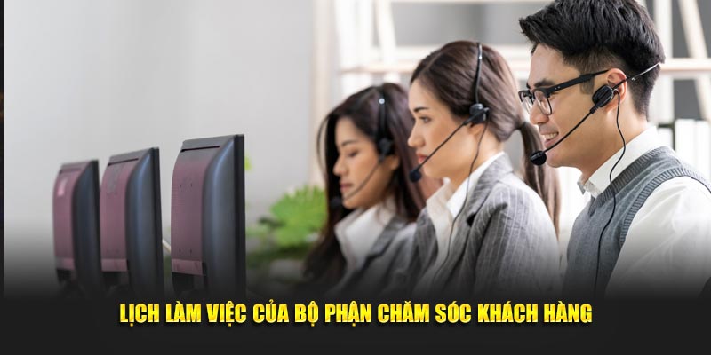 Lịch làm việc của bộ phận chăm sóc khách hàng tại hệ thống