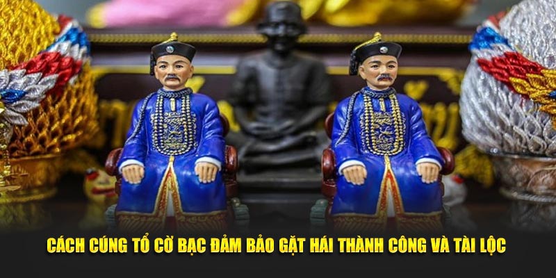 Cách Cúng Tổ Cờ Bạc Đảm Bảo Gặt Hái Thành Công Và Tài Lộc 