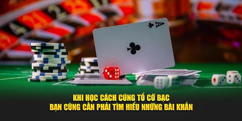 Khi học cách cúng tổ cờ bạc bạn cũng cần phải tìm hiểu những bài khấn