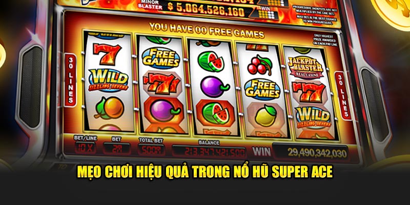 Mẹo chơi hiệu quả trong nổ hũ Super Ace 