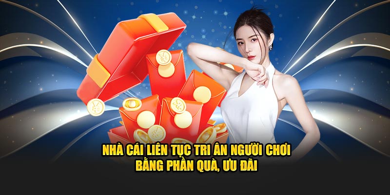 Nhà cái liên tục tri ân người chơi bằng phần quà, ưu đãi