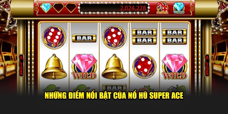 Những điểm nổi bật của nổ hũ Super Ace 