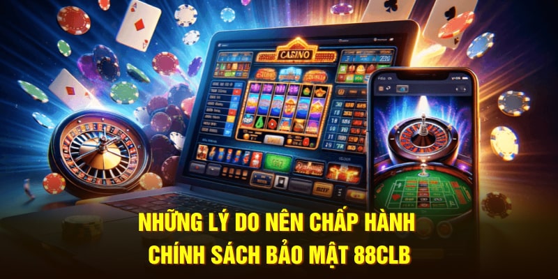 Những lý do nên chấp hành chính sách bảo mật 88CLB