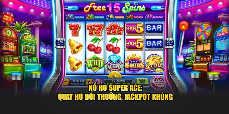 Nổ Hũ Super Ace - Quay Hũ Đổi Thưởng, Jackpot Khủng