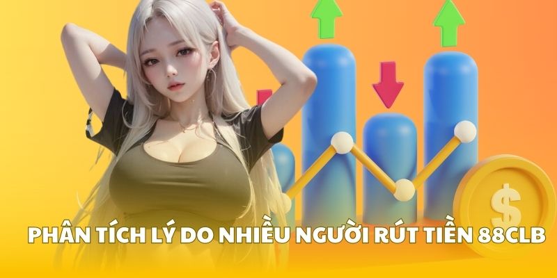 Phân tích lý do nhiều người chọn rút tiền từ 88CLB